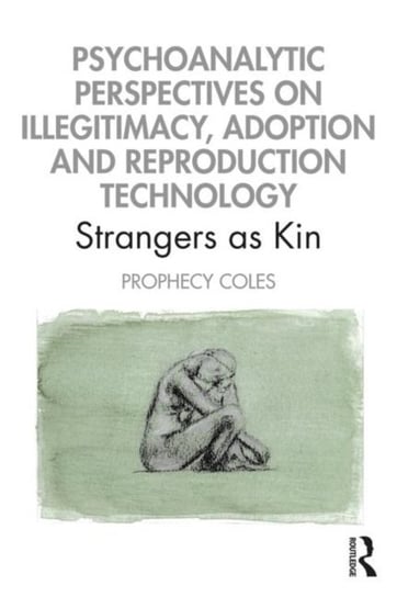 Psychoanalytic Perspectives on Illegitimacy, Adoption and Reproduction Technology. Strangers as Kin Opracowanie zbiorowe