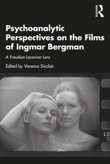 Psychoanalytic Perspectives on the Films of Ingmar Bergman: From Freud to Lacan and Beyond Taylor & Francis Ltd.