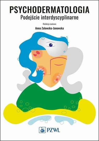 Psychodermatologia. Podejście interdyscyplinarne Zalewska-Janowska Anna