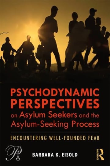Psychodynamic Perspectives on Asylum Seekers and the Asylum-Seeking Process: Encountering Well-Found Opracowanie zbiorowe