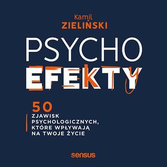PSYCHOefekty. 50 zjawisk psychologicznych, które wpływają na Twoje życie Zieliński Kamil