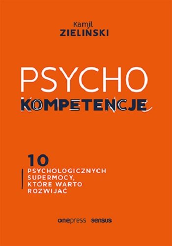 Psychokompetencje. 10 psychologicznych supermocy, które warto rozwijać Zieliński Kamil