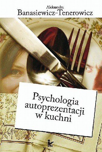 Psychologia Autoprezentacji w Kuchni Banasiewicz-Tenerowicz Aleksandra