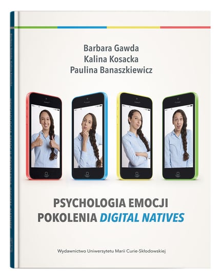 Psychologia emocji pokolenia digital natives Gawda Barbara, Kosacka Kalina, Banaszkiewicz Paulina