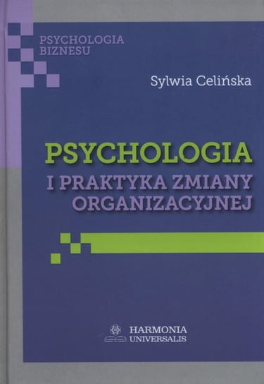 Psychologia i praktyka zmiany organizacyjnej Celińska Sylwia