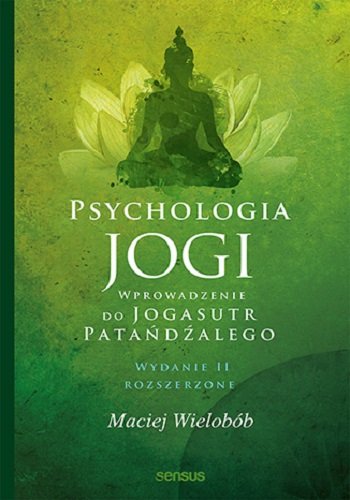 Psychologia jogi. Wprowadzenie do "Jogasutr" Patańdźalego Wielobób Maciej