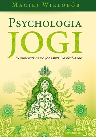 Psychologia jogi. Wprowadzenie do Jogasutr Patańdźalego Wielobób Maciej