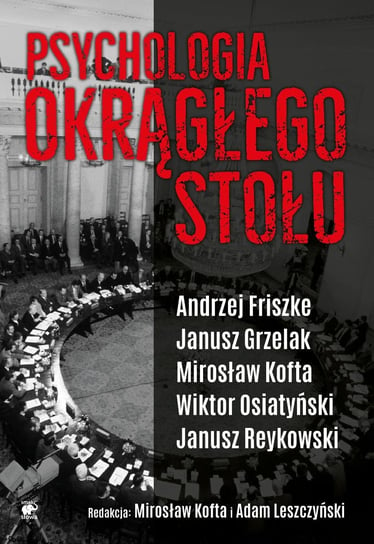 Psychologia Okrągłego Stołu Grzelak Janusz, Kofta Mirosław, Osiatyński Wiktor, Reykowski Janusz, Friszke Andrzej, Leszczyński Adam