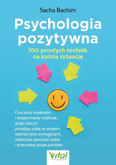 Psychologia pozytywna. 100 prostych technik na każdą sytuację Sacha Bachim