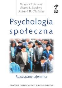 Psychologia społeczna. Rozwiązane tajemnice Cialdini Robert B., Neuberg Steven L., Kenrick Douglas T.