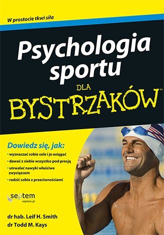 Psychologia sportu dla bystrzaków Smith Leif H., Kays Todd M.