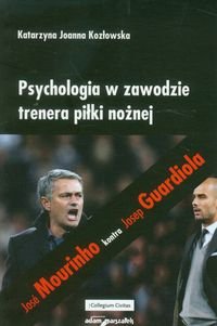Psychologia w zawodzie trenera piłki nożnej Jose Mourinho kontra Josep Guardiola Kozłowska Katarzyna