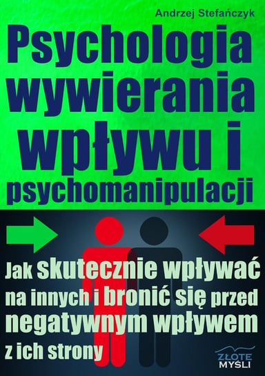 Psychologia wywierania wpływu i psychomanipulacji Stefańczyk Andrzej