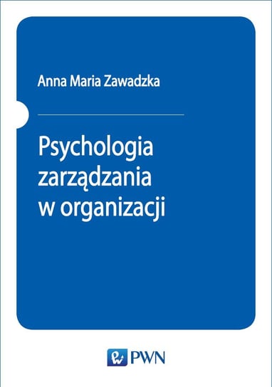 Psychologia zarządzania w organizacji Zawadzka Anna M.