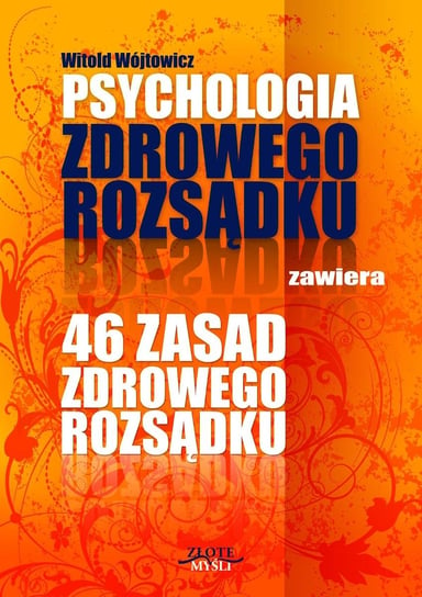Psychologia zdrowego rozsądku zawiera 46 zasad zdrowego rozsądku Wójtowicz Witold