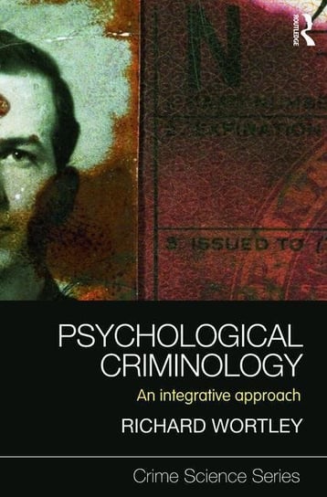 Psychological Criminology: An Integrative Approach Richard Wortley