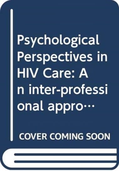 Psychological Perspectives in HIV Care. An Inter-Professional Approach Opracowanie zbiorowe