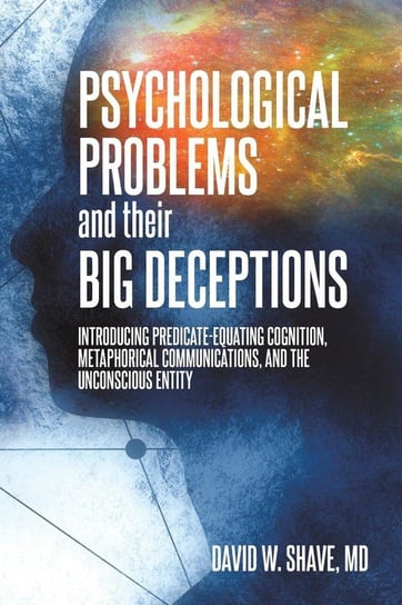 Psychological Problems and Their Big Deceptions Shave David  W.