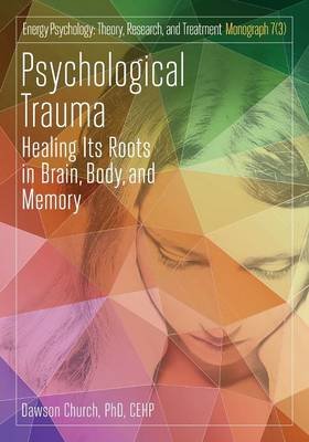 Psychological Trauma: Healing Its Roots in Brain, Body and Memory Church Dawson