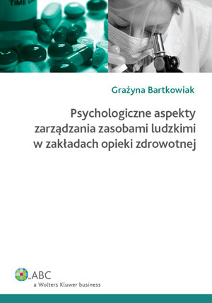 Psychologiczne Aspekty Zarządzania Zasobami Ludzkimi w Zakładach Opieki Zdrowotnej Bartkowiak Grażyna