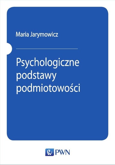 Psychologiczne podstawy podmiotowości Jarymowicz Maria