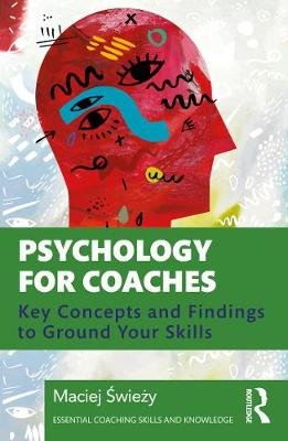 Psychology for Coaches: Key Concepts and Findings to Ground Your Skills Maciej Swiezy