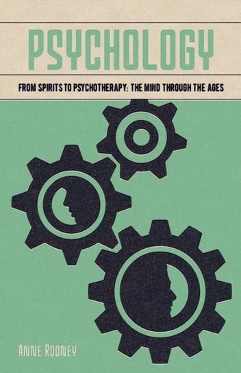 Psychology: From Spirits to Psychotherapy: the Mind through the Ages Rooney Anne