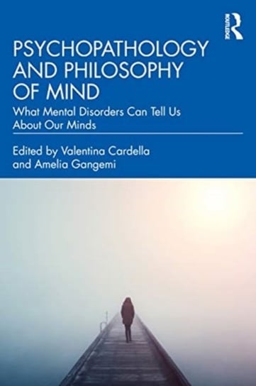 Psychopathology and Philosophy of Mind: What Mental Disorders Can Tell Us About Our Minds Opracowanie zbiorowe