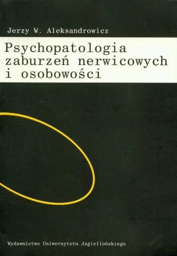 Psychopatologia zaburzeń nerwicowych i osobowości Aleksandrowicz Jerzy W.