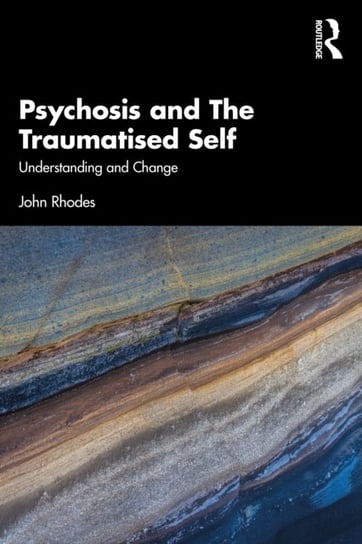 Psychosis and The Traumatised Self. Understanding and Change Opracowanie zbiorowe