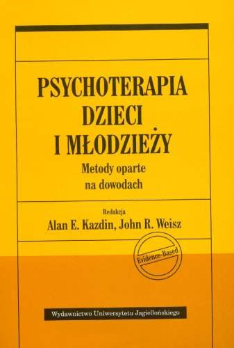 Psychoterapia dzieci i młodzieży. Metody oparte na dowodach Kazdin Alan E.