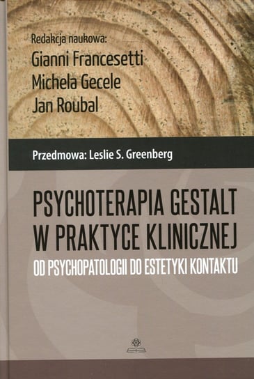 Psychoterapia Gestalt w praktyce klinicznej. Od psychopatologii do estetyki kontaktu Opracowanie zbiorowe
