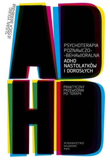 Psychoterapia poznawczo-behawioralna ADHD nastolatków i dorosłych. Praktyczny przewodnik po terapii Bramham Jessica, Young Susan