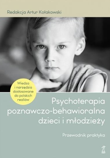 Psychoterapia poznawczo-behawioralna dzieci i młodzieży. Przewodnik praktyka Opracowanie zbiorowe