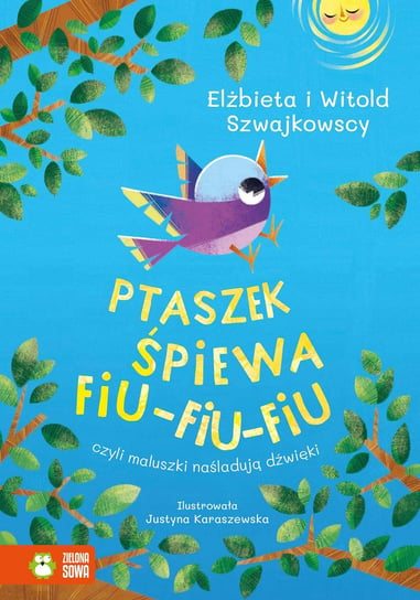 Ptaszek śpiewa fiu-fiu-fiu, czyli maluszki naśladują dźwięki Szwajkowska Elżbieta, Szwajkowski Witold