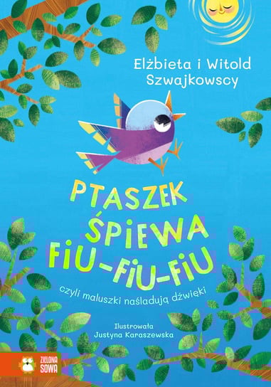 Ptaszek śpiewa fiu-fiu-fiu, czyli maluszki naśladują dźwięki Szwajkowska Elżbieta, Szwajkowski Witold