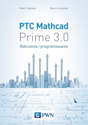 PTC MathCAD Prime 3.0. Obliczenia i programowanie Gajewski Robert, Jaczewski Marcin
