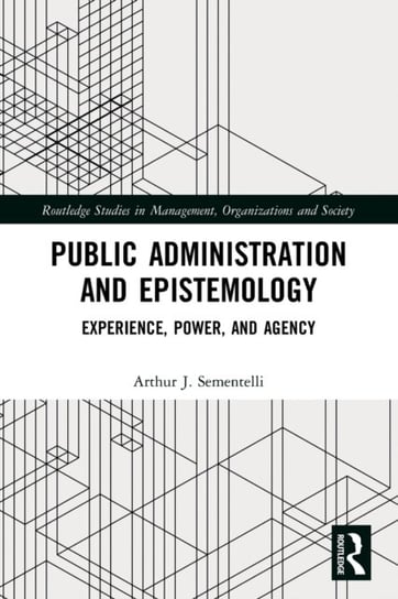 Public Administration and Epistemology: Experience, Power, and Agency Arthur J. Sementelli