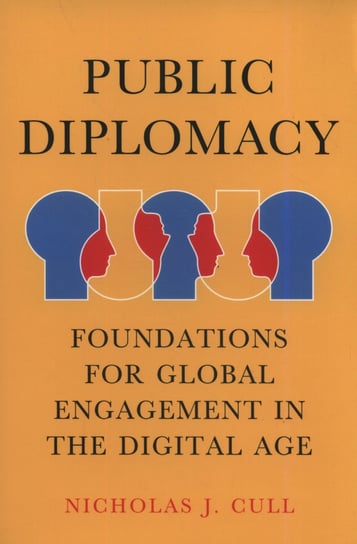 Public Diplomacy. Foundations for Global Engagement in the Digital Age Cull Nicholas J.