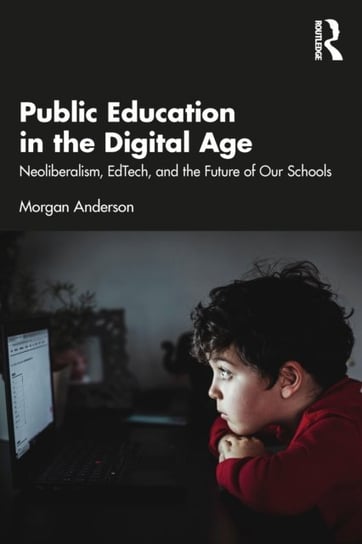 Public Education in the Digital Age: Neoliberalism, EdTech, and the Future of Our Schools Morgan Anderson