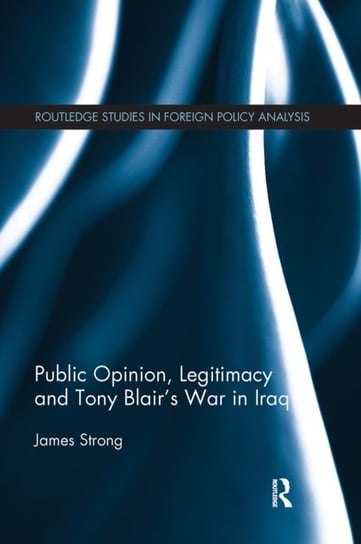 Public Opinion, Legitimacy and Tony Blair's War in Iraq James Strong