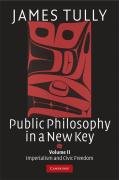 Public Philosophy in a New Key, Volume II: Imperialism and Civic Freedom Tully James