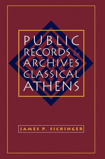 Public Records and Archives in Classical Athens Sickinger James P.