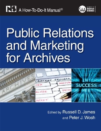Public Relations and Marketing for Archives: A How-To-Do-It Manual Russell D. James