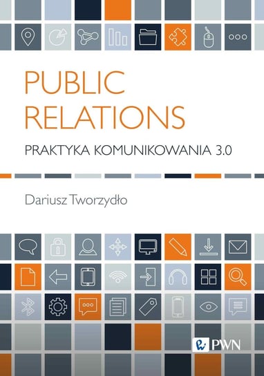 Public Relations. Praktyka komunikowania 3.0 Dariusz Tworzydło