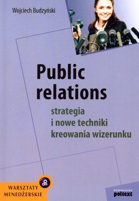 Public Relations. Strategia i nowe techniki kreowania wizerunku Budzyński Wojciech
