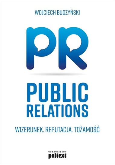 Public Relations. Wizerunek, reputacja, tożsamość Budzyński Wojciech