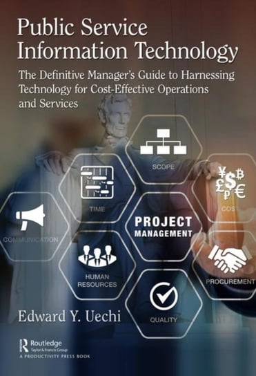 Public Service Information Technology: The Definitive Managers Guide to Harnessing Technology for Co Edward Uechi