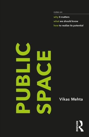 Public Space: notes on why it matters, what we should know, and how to realize its potential Vikas Mehta