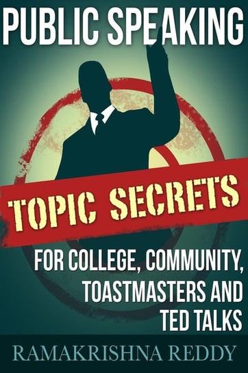 Public Speaking Topic Secrets For College, Community, Toastmasters and TED talks Reddy Ramakrishna